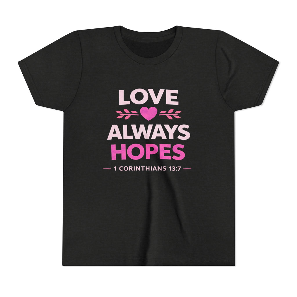 Girls Youth Tee - "Love Always Hopes" 1 Corinthians 13:7 Christian Kids Shirt
