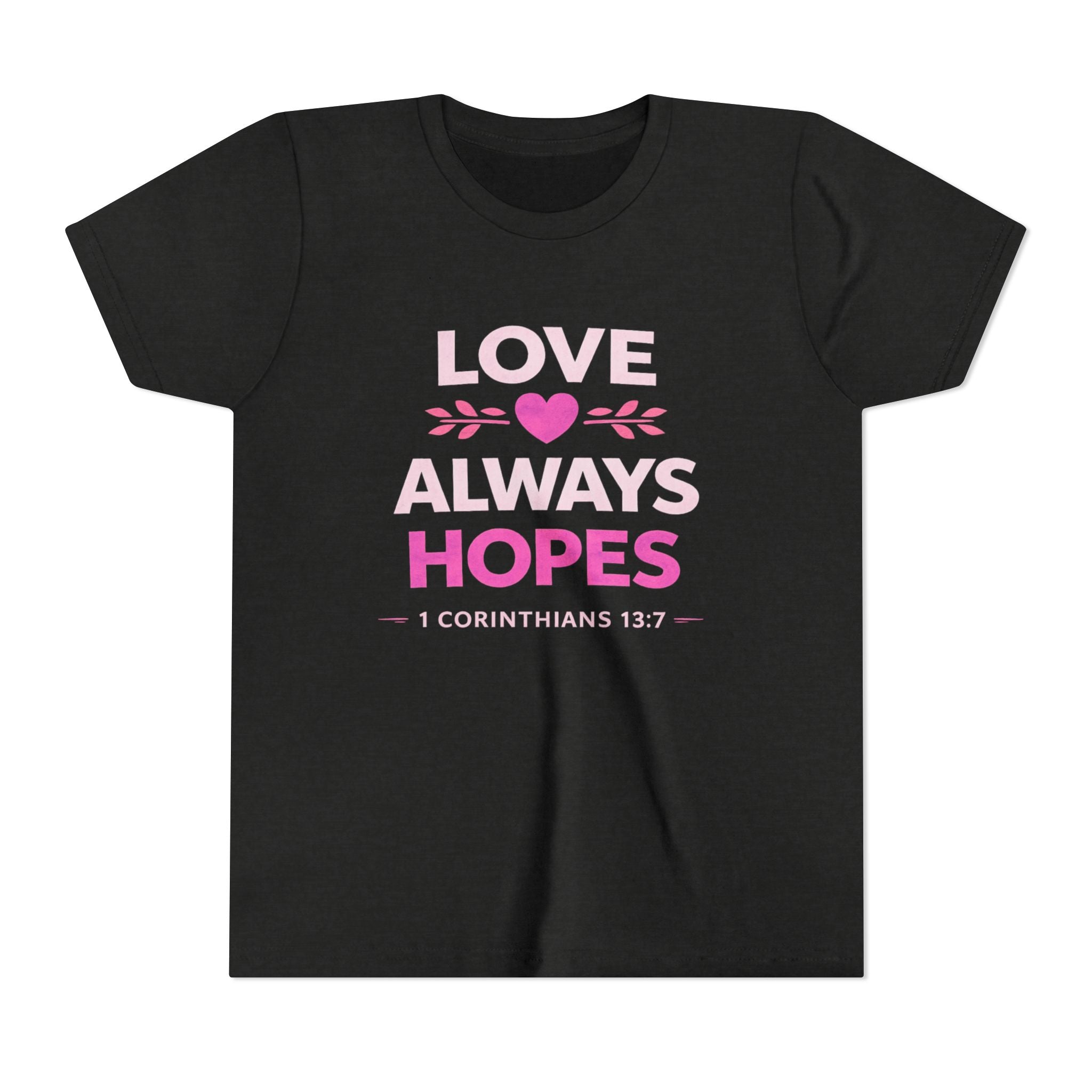Girls Youth Tee - "Love Always Hopes" 1 Corinthians 13:7 Christian Kids Shirt
