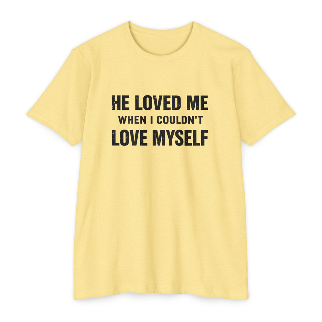 He Loved Me When I Couldn't Love Myself T-Shirt