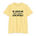 He Loved Me When I Couldn't Love Myself T-Shirt
