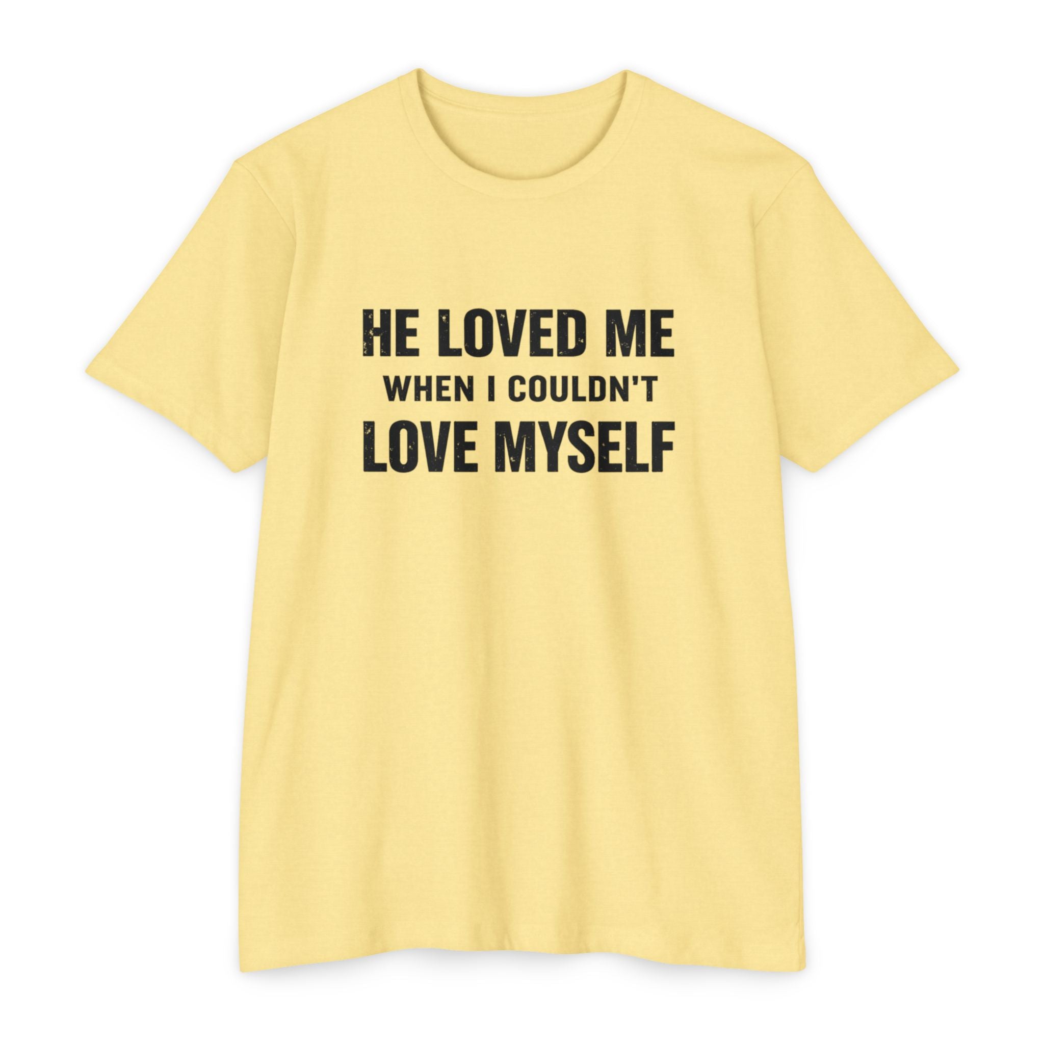 He Loved Me When I Couldn't Love Myself T-Shirt