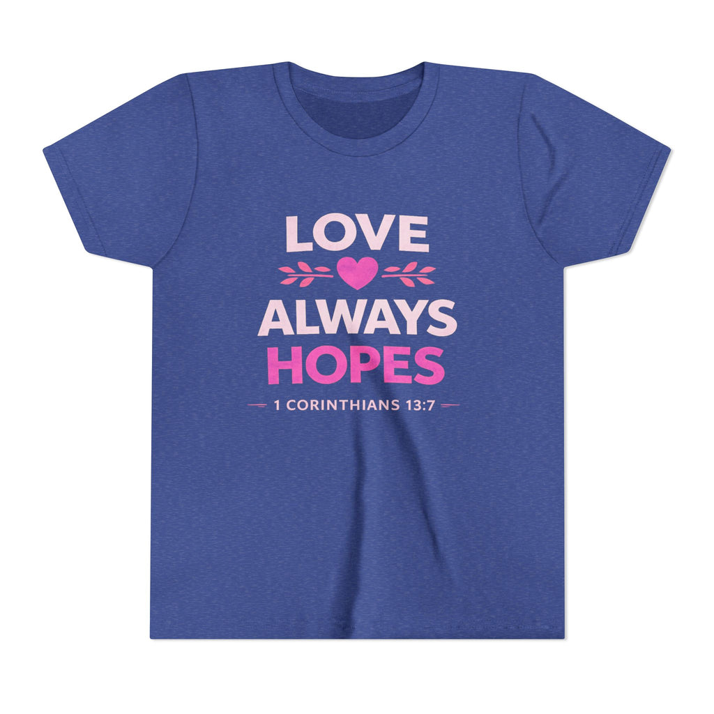 Girls Youth Tee - "Love Always Hopes" 1 Corinthians 13:7 Christian Kids Shirt
