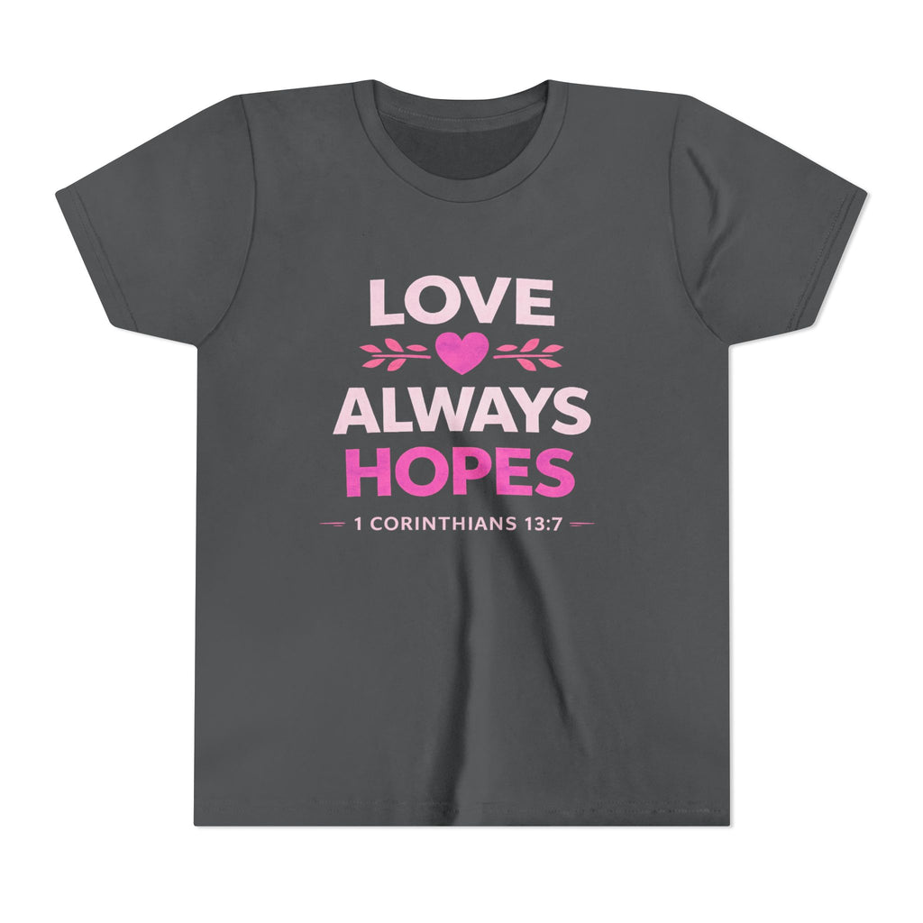 Girls Youth Tee - "Love Always Hopes" 1 Corinthians 13:7 Christian Kids Shirt