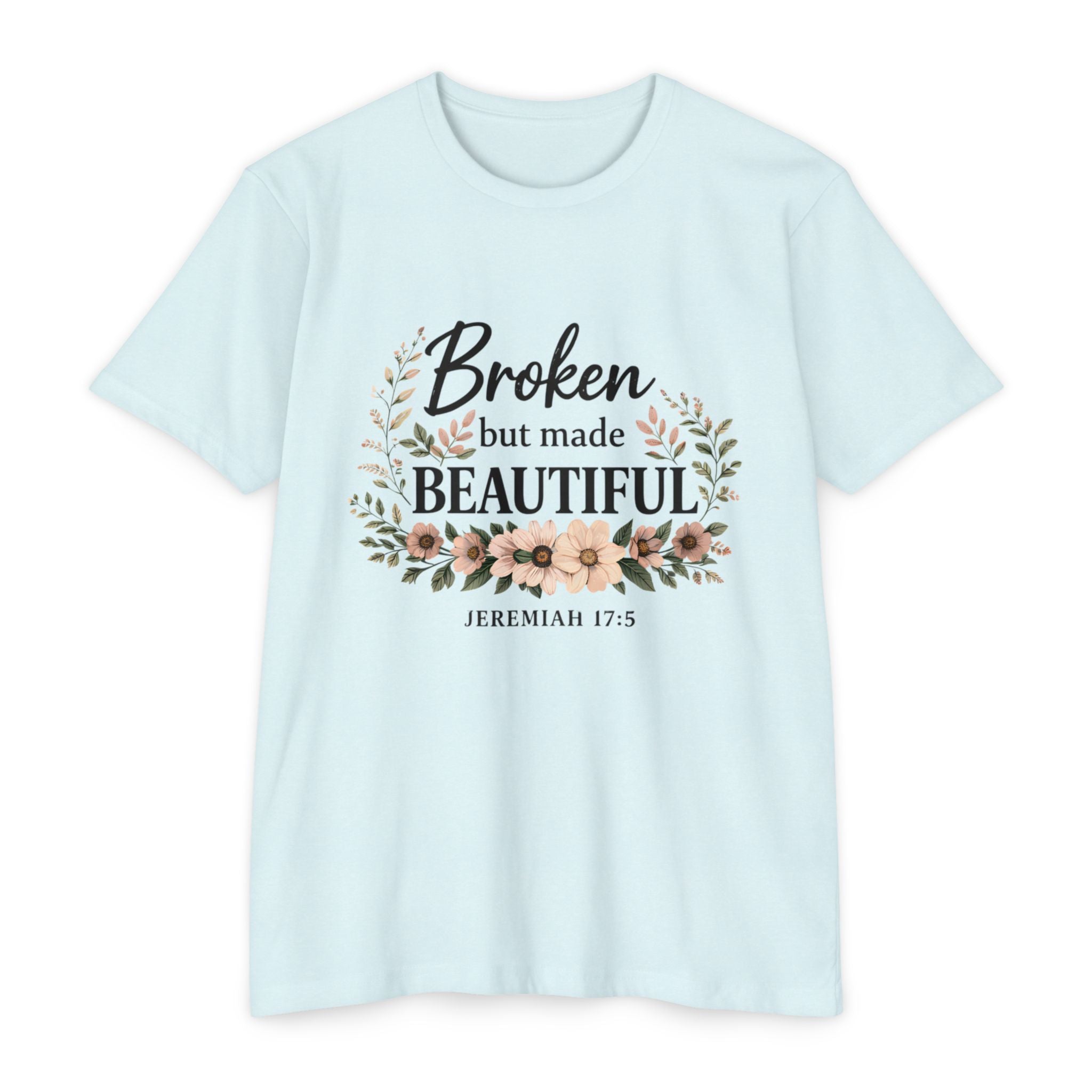 Womens Broken But Made Beautiful T-Shirt — Jeremiah 17:5 Floral Christian Tee