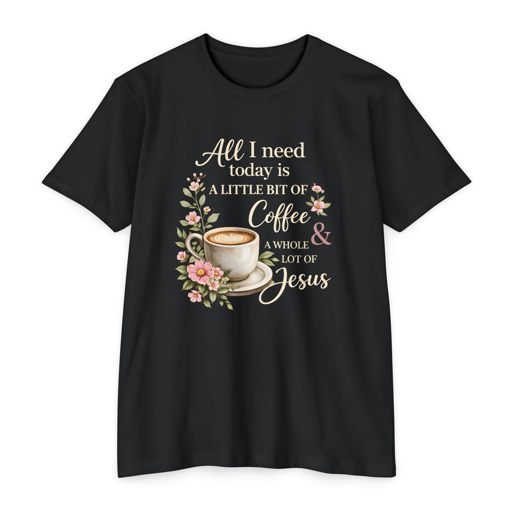 Womens Coffee & Jesus T-Shirt — "All I Need Today Is A Little Bit of Coffee & A Whole Lot of Jesus" — Floral Christian Tee