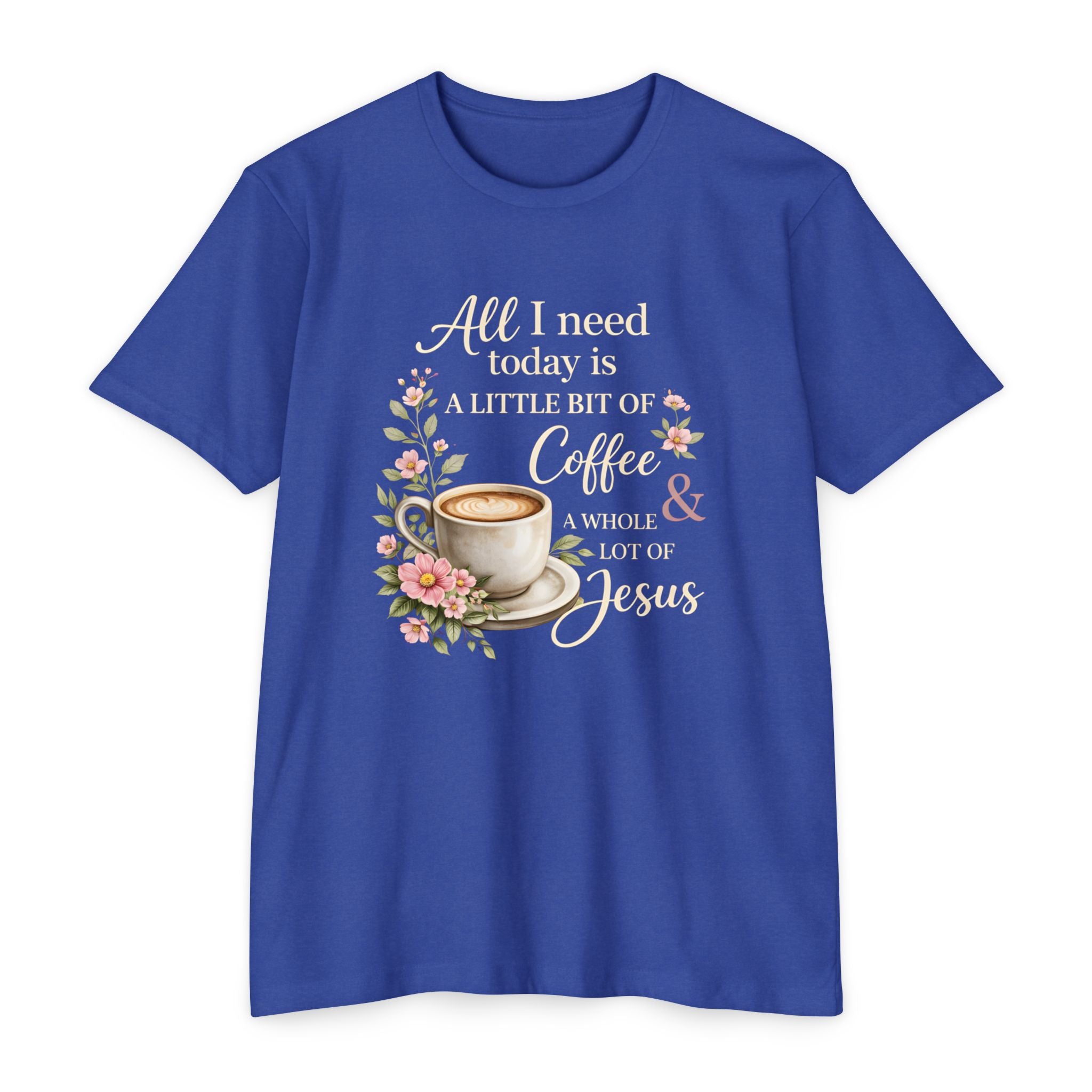 Womens Coffee & Jesus T-Shirt — "All I Need Today Is A Little Bit of Coffee & A Whole Lot of Jesus" — Floral Christian Tee