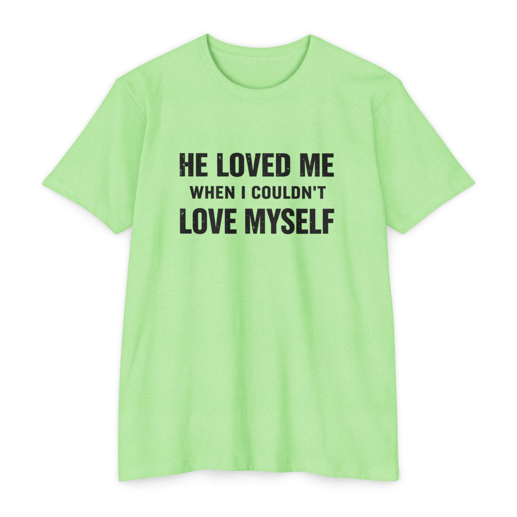 He Loved Me When I Couldn't Love Myself T-Shirt