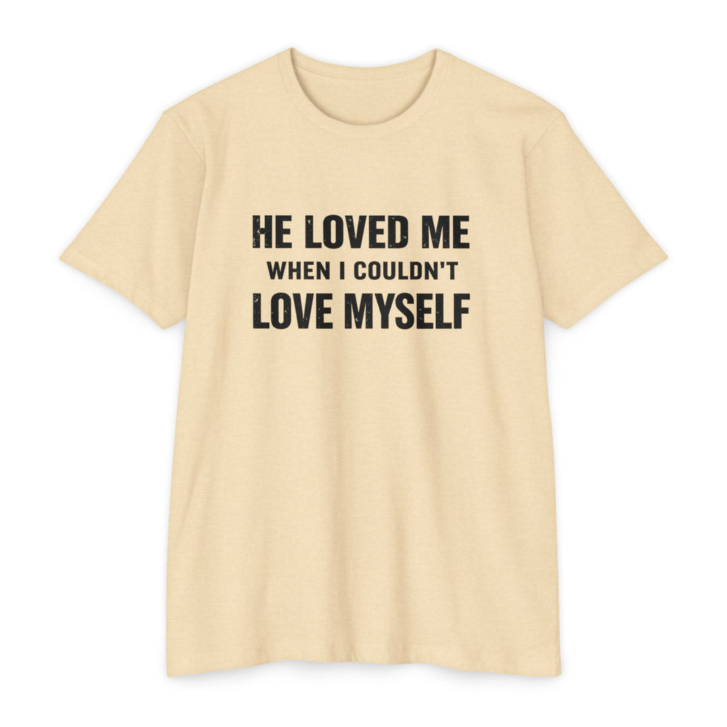He Loved Me When I Couldn't Love Myself T-Shirt