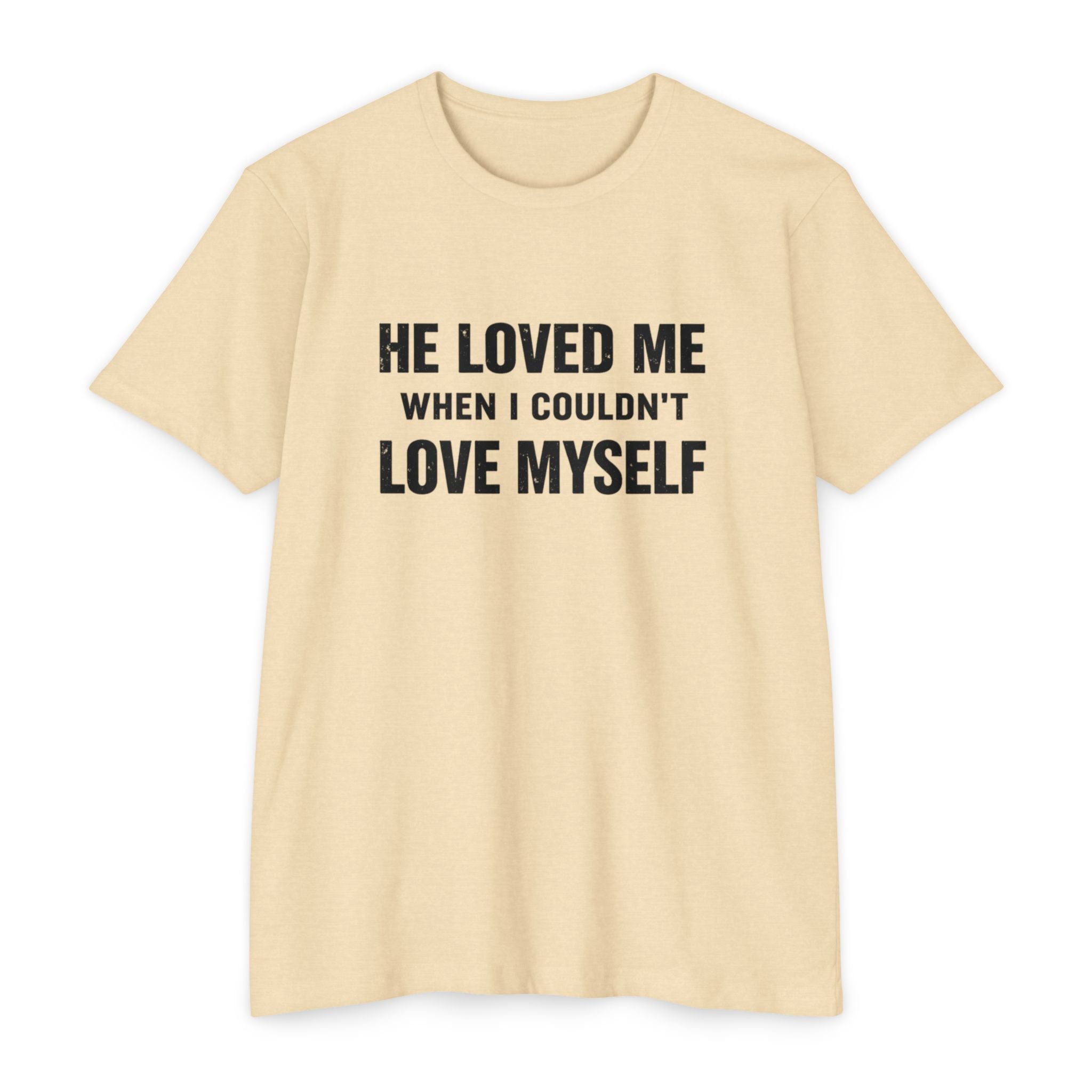 He Loved Me When I Couldn't Love Myself T-Shirt