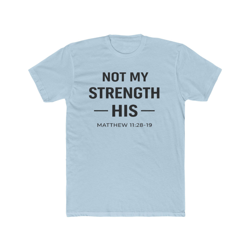 Not My Strength His T‑Shirt — Mens Matthew 11:28-19 Christian Faith Tee