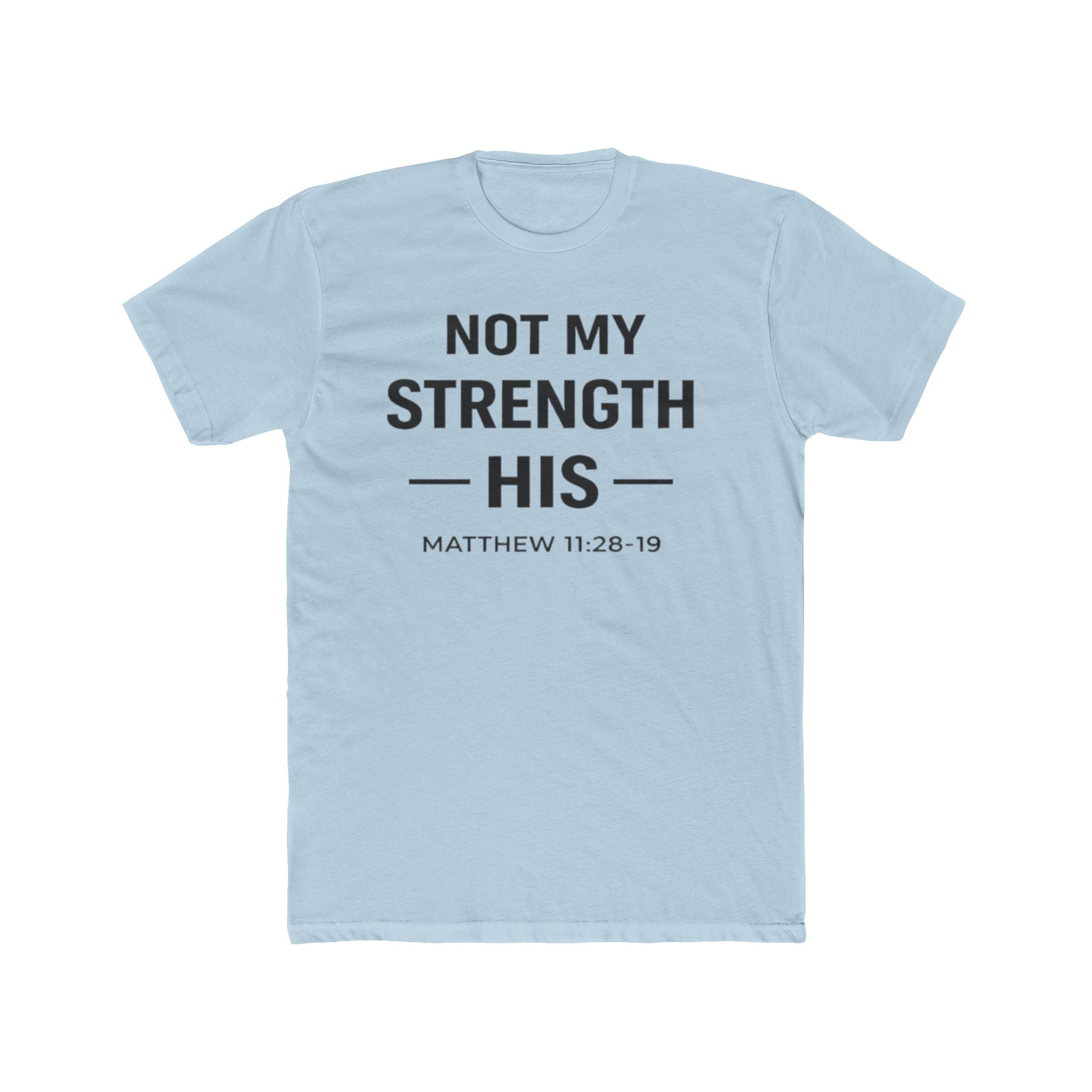 Not My Strength His T‑Shirt — Mens Matthew 11:28-19 Christian Faith Tee