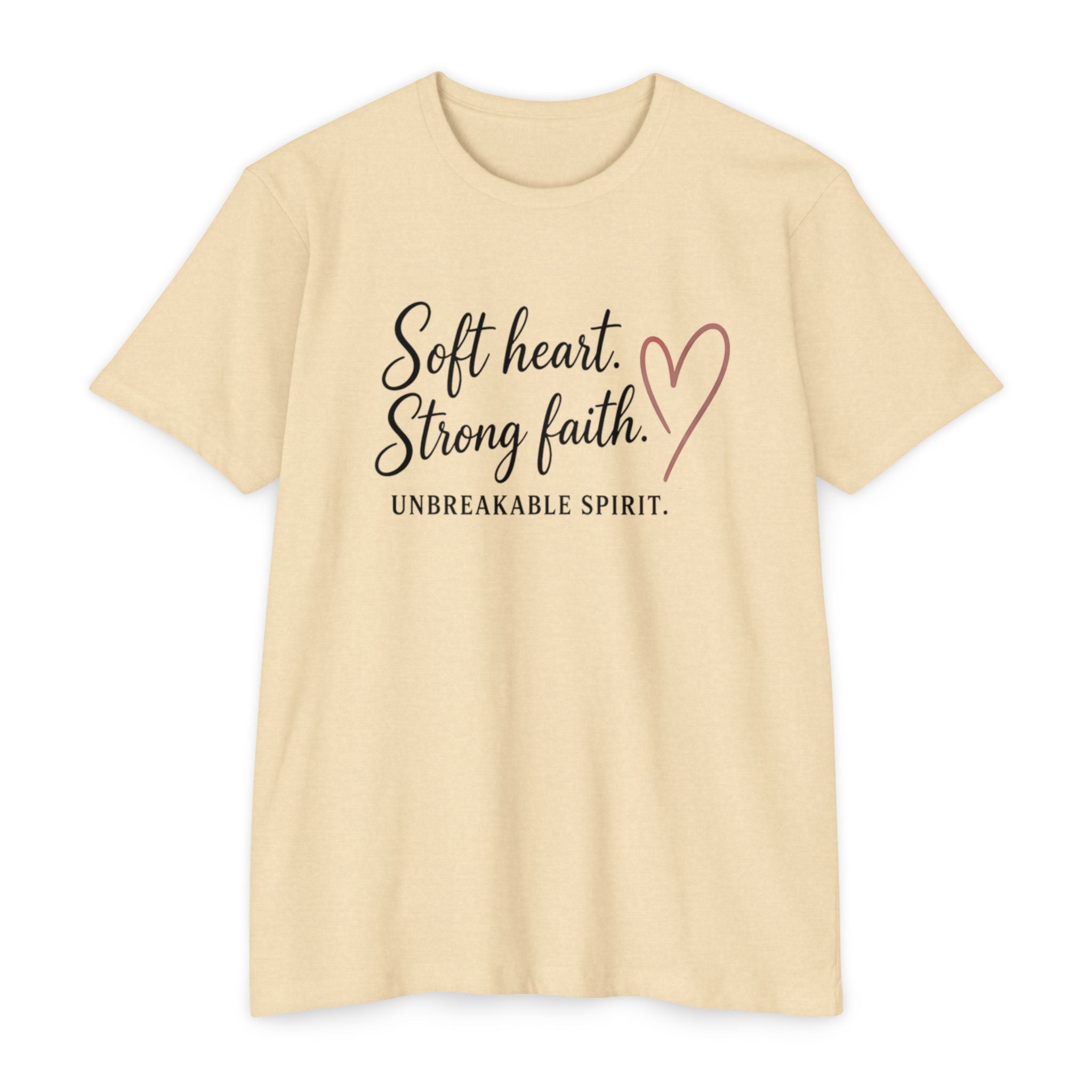 Soft Heart Strong Faith T-Shirt — "Soft heart. Strong faith. Unbreakable spirit." Inspirational Christian Tee