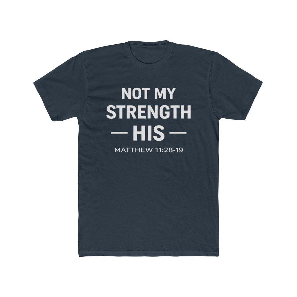 Not My Strength His T‑Shirt — Mens Matthew 11:28-19 Christian Faith Tee