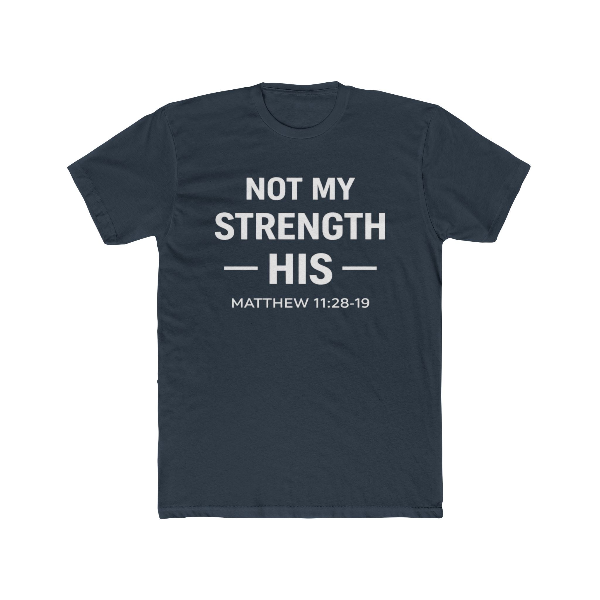 Not My Strength His T‑Shirt — Mens Matthew 11:28-19 Christian Faith Tee
