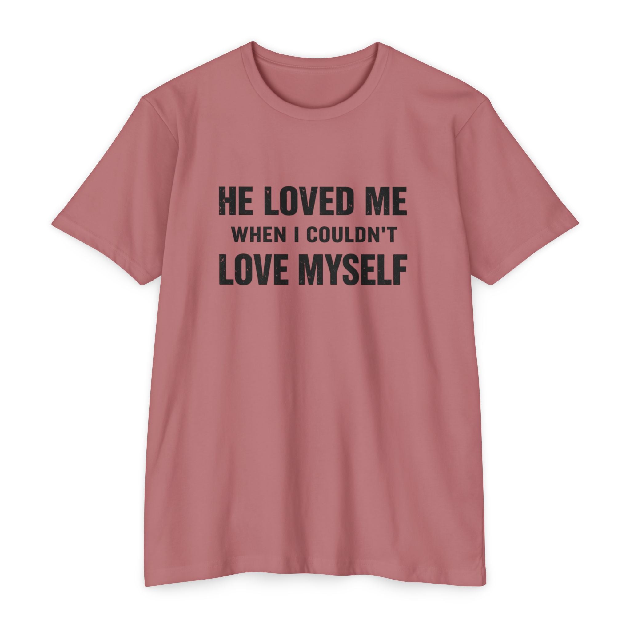 He Loved Me When I Couldn't Love Myself T-Shirt