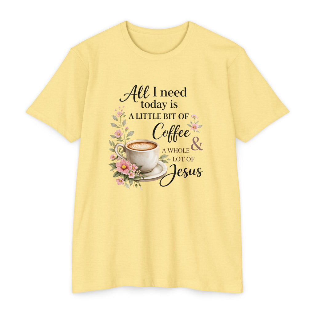 Womens Coffee & Jesus T-Shirt — "All I Need Today Is A Little Bit of Coffee & A Whole Lot of Jesus" — Floral Christian Tee