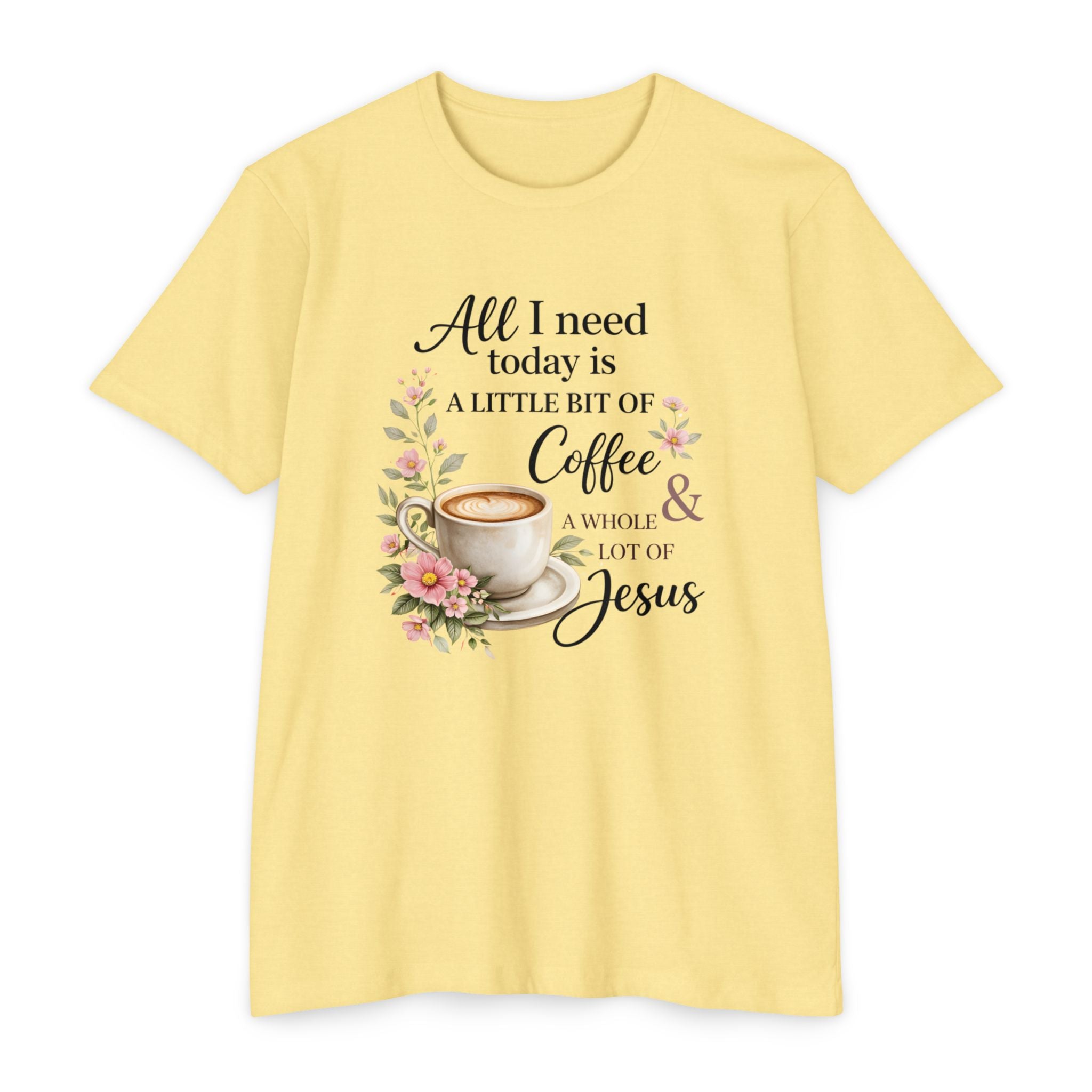 Womens Coffee & Jesus T-Shirt — "All I Need Today Is A Little Bit of Coffee & A Whole Lot of Jesus" — Floral Christian Tee