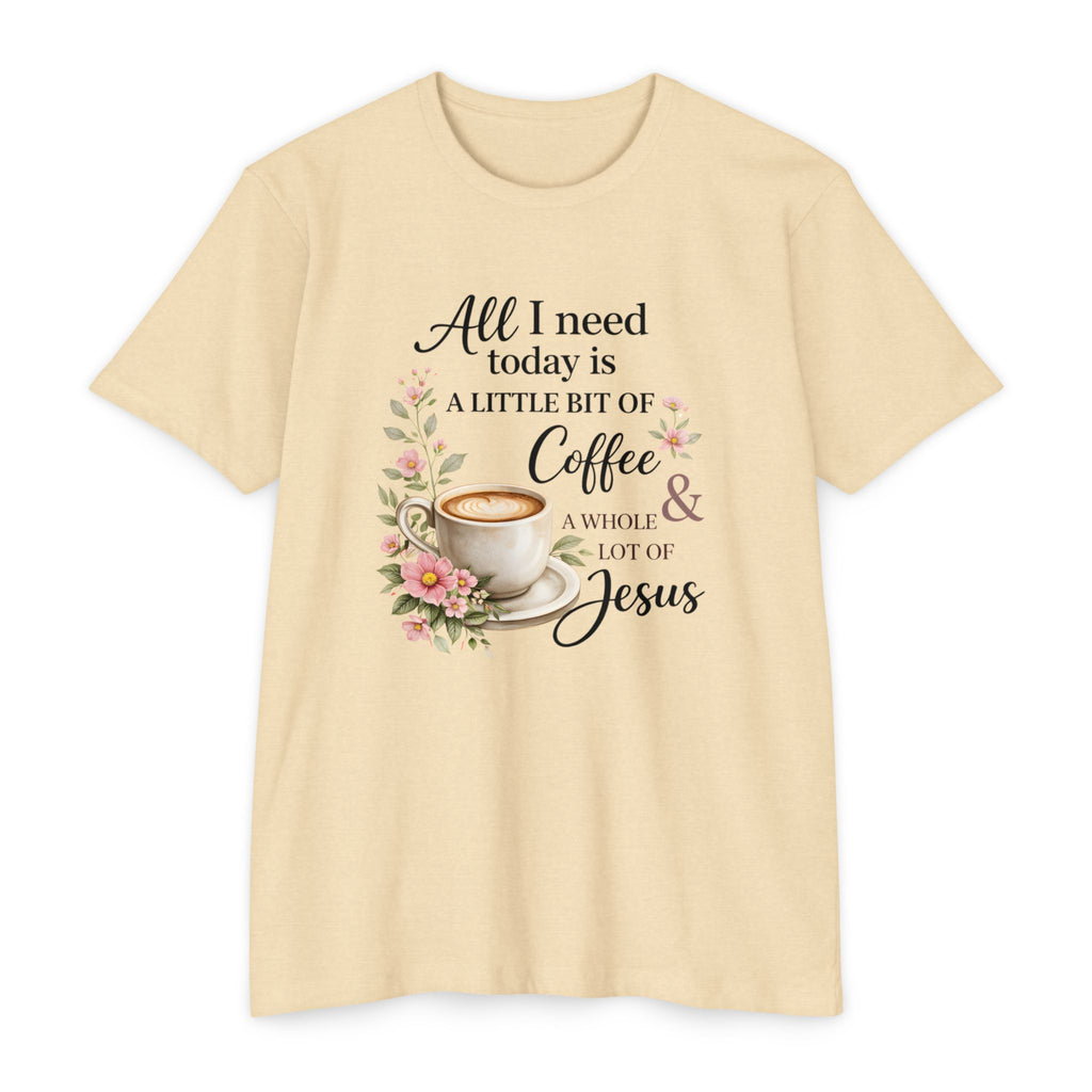 Womens Coffee & Jesus T-Shirt — "All I Need Today Is A Little Bit of Coffee & A Whole Lot of Jesus" — Floral Christian Tee