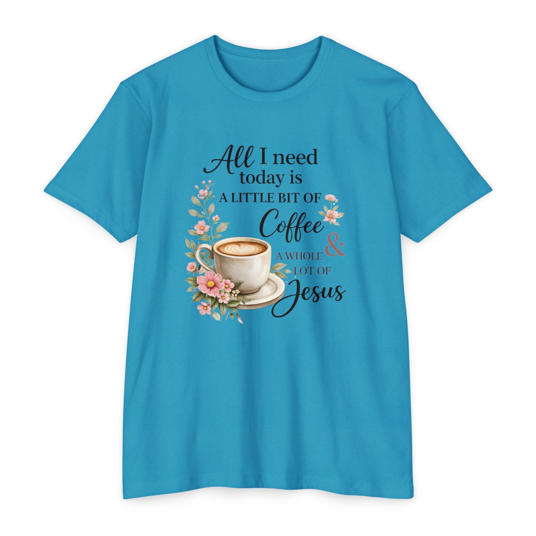 Womens Coffee & Jesus T-Shirt — "All I Need Today Is A Little Bit of Coffee & A Whole Lot of Jesus" — Floral Christian Tee