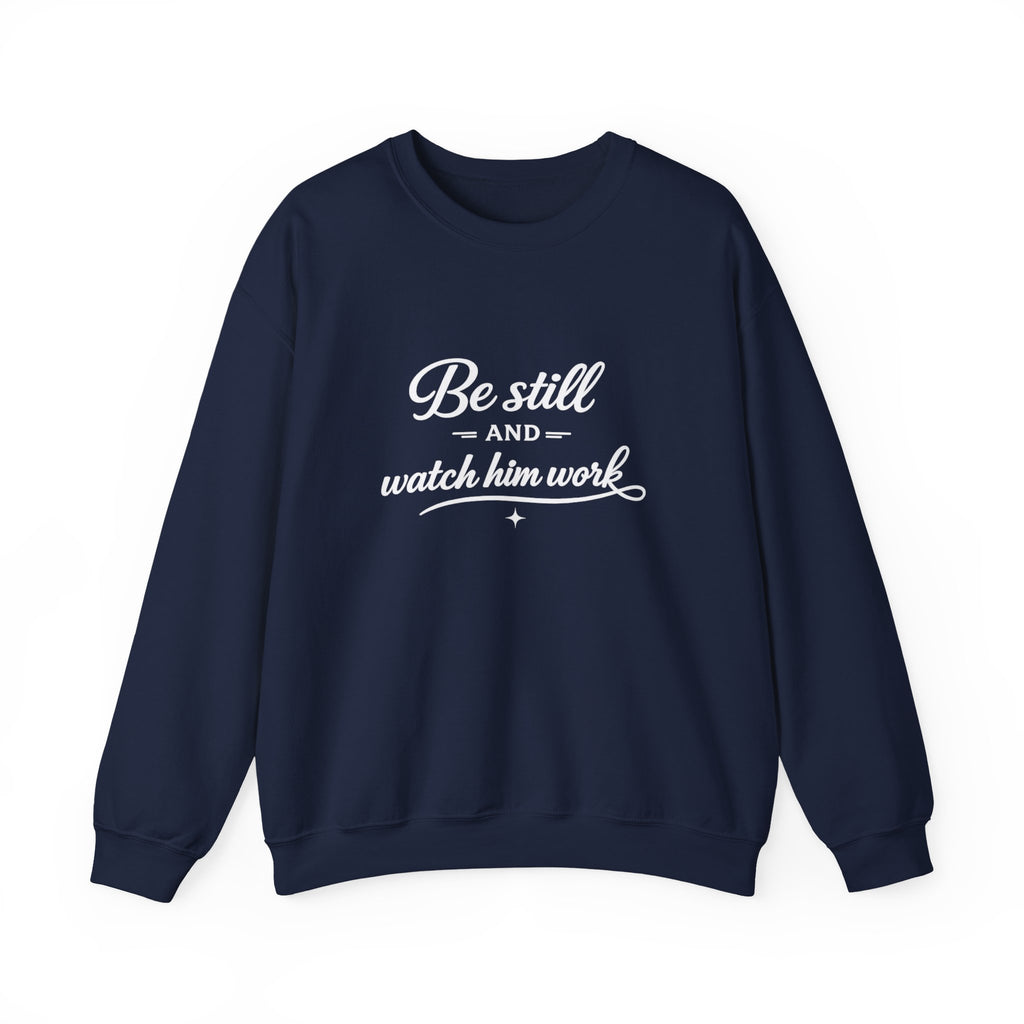 Crewneck Sweatshirt — "Be Still and Watch Him Work" Inspirational Christian Pullover