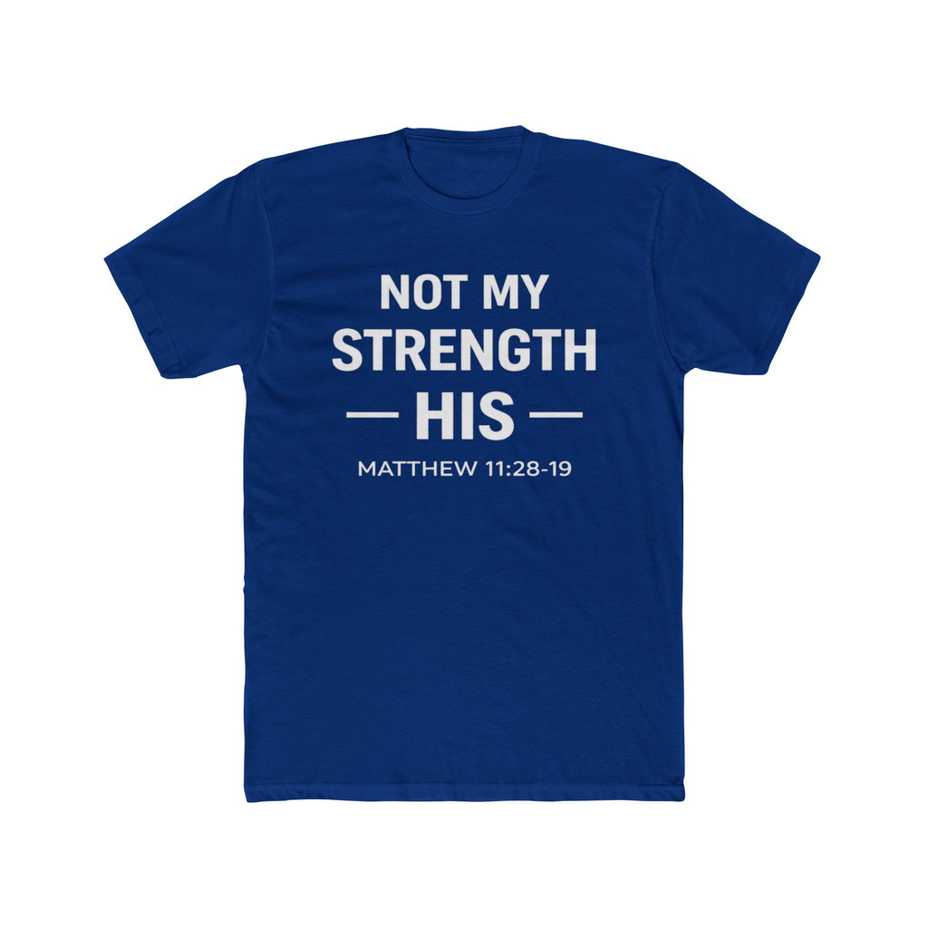 Not My Strength His T‑Shirt — Mens Matthew 11:28-19 Christian Faith Tee