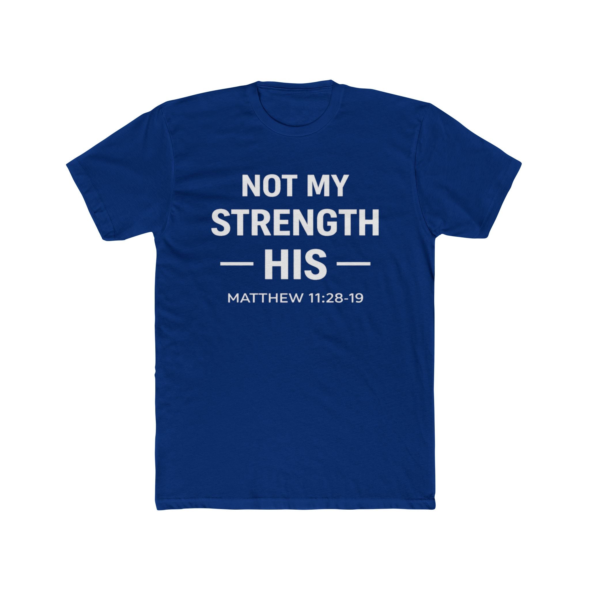 Not My Strength His T‑Shirt — Mens Matthew 11:28-19 Christian Faith Tee