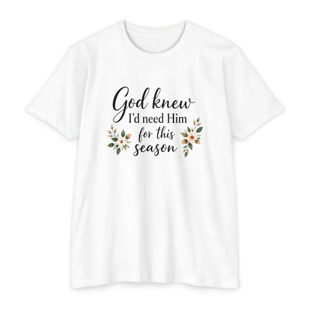 Christian Faith T-Shirt — "God Knew I'd Need Him for This Season" Floral Tee
