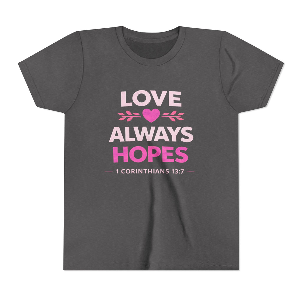 Girls Youth Tee - "Love Always Hopes" 1 Corinthians 13:7 Christian Kids Shirt