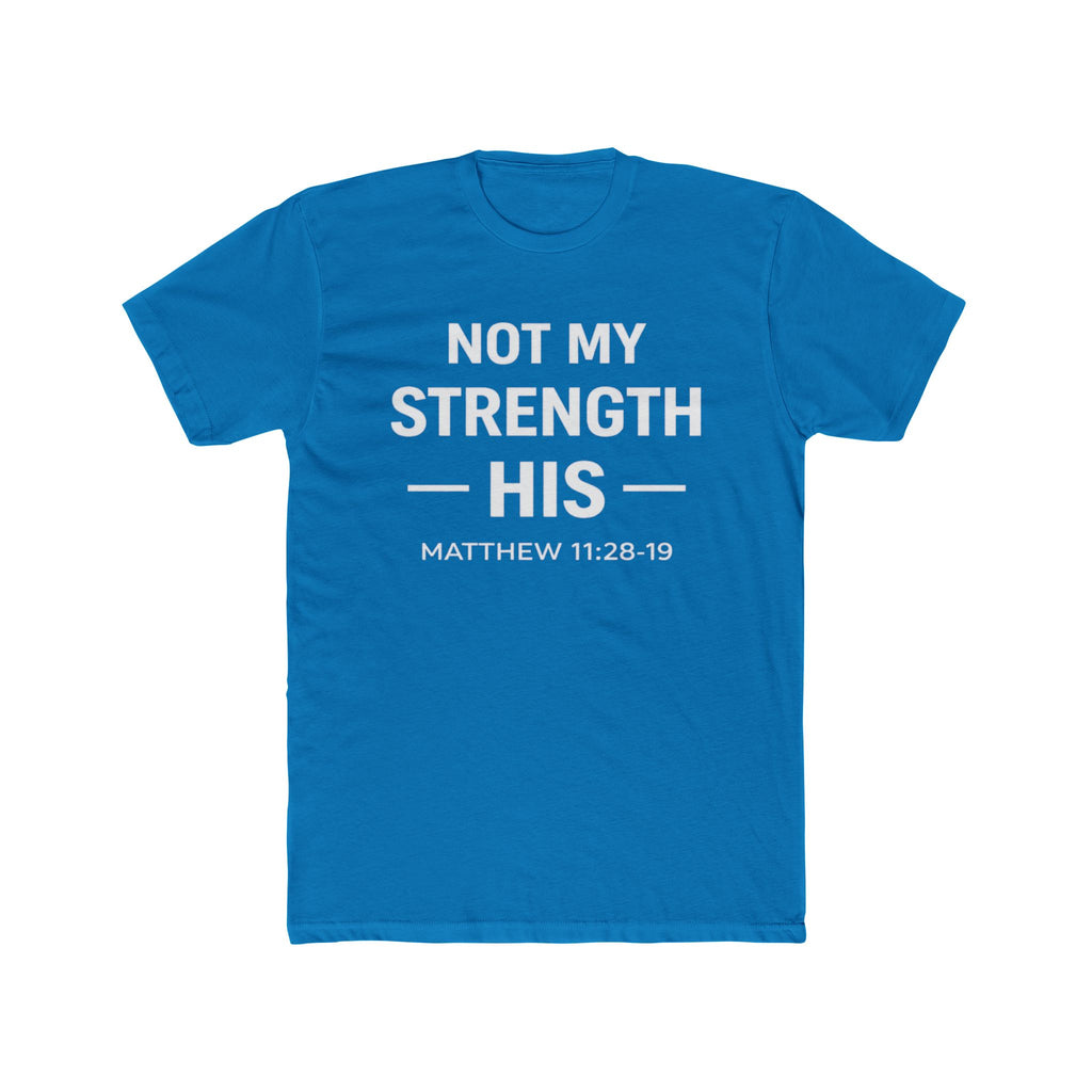 Not My Strength His T‑Shirt — Mens Matthew 11:28-19 Christian Faith Tee