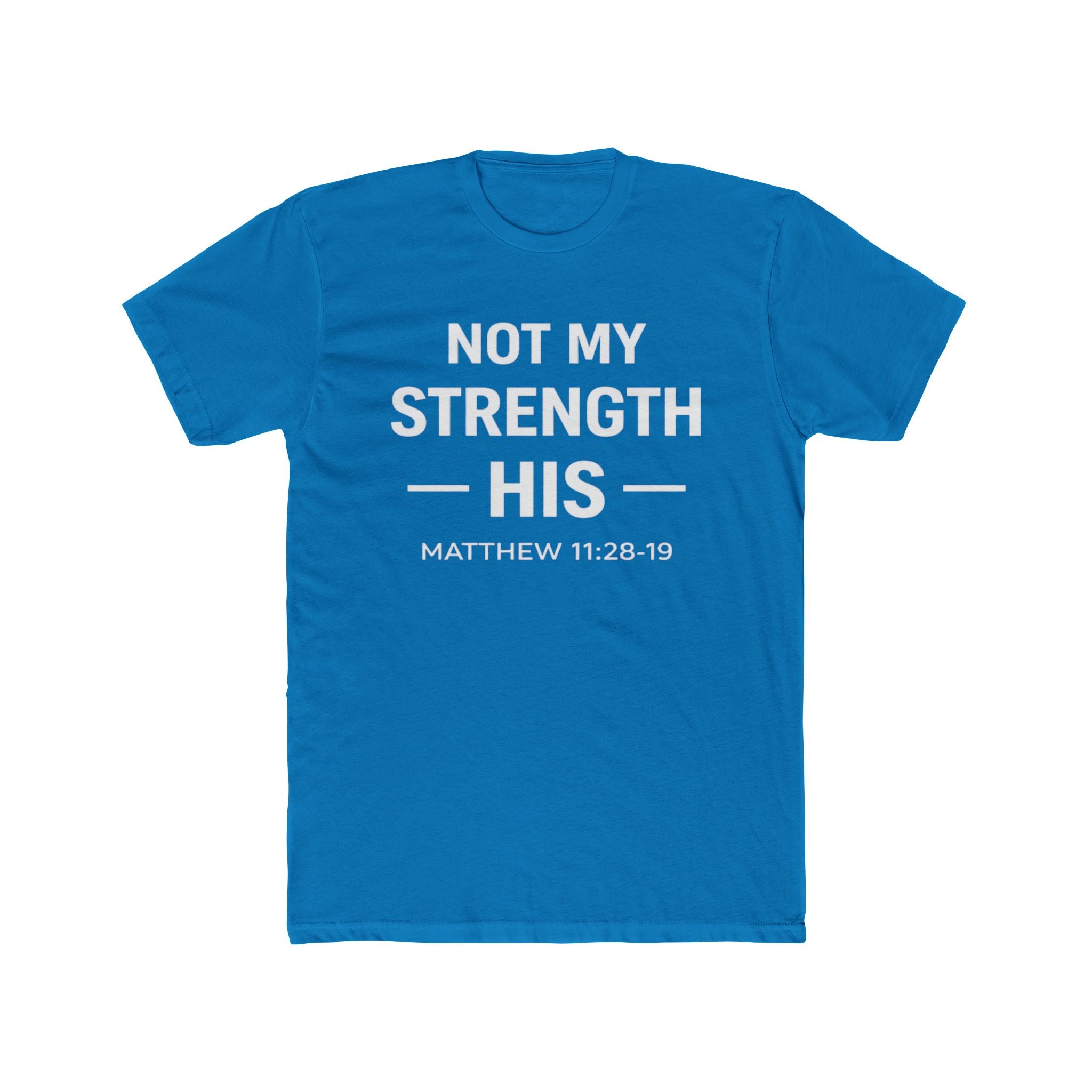 Not My Strength His T‑Shirt — Mens Matthew 11:28-19 Christian Faith Tee