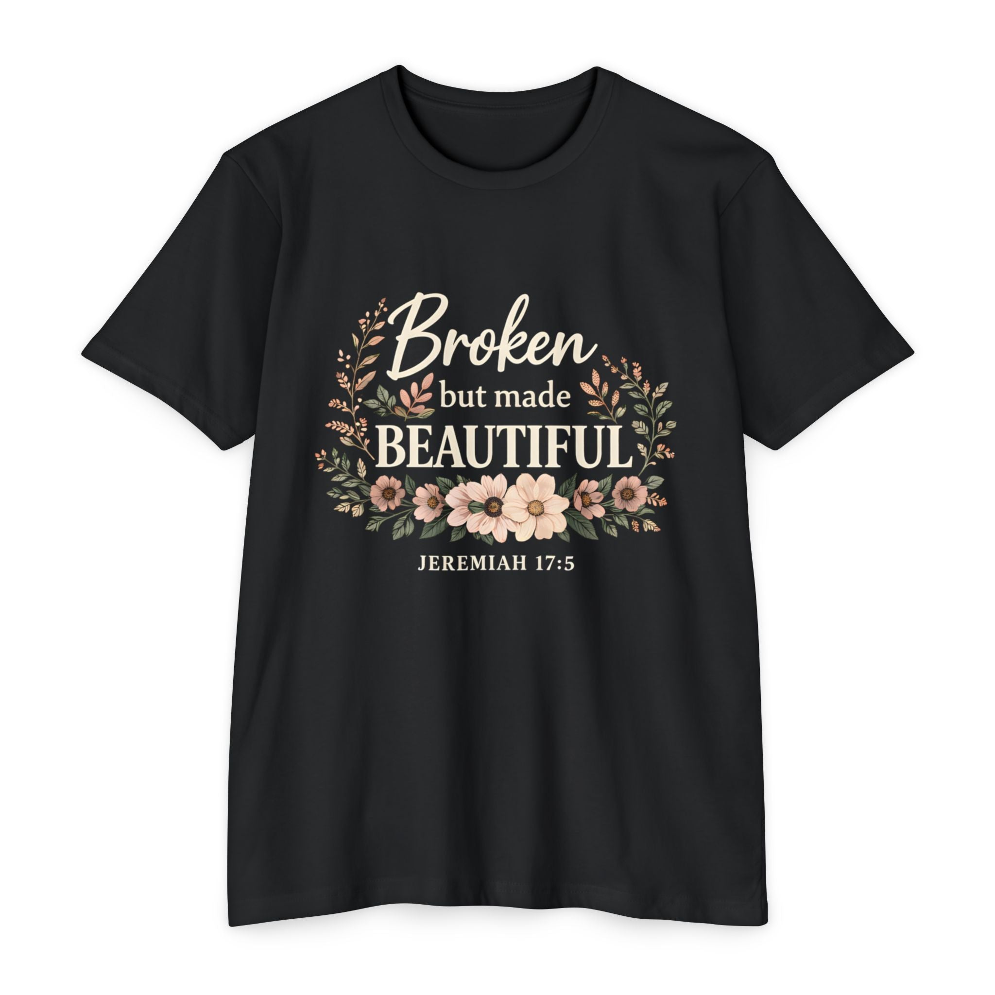 Womens Broken But Made Beautiful T-Shirt — Jeremiah 17:5 Floral Christian Tee