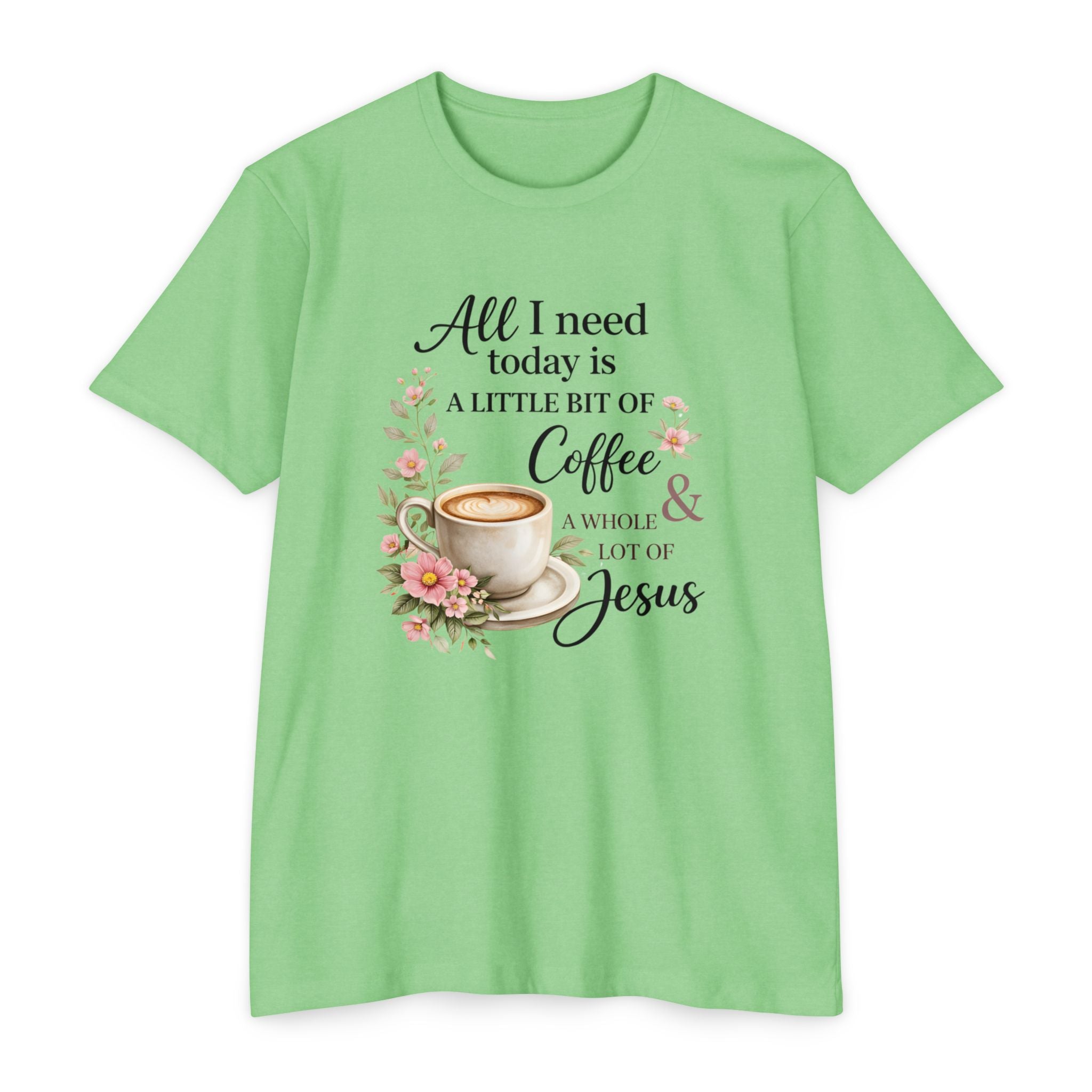 Womens Coffee & Jesus T-Shirt — "All I Need Today Is A Little Bit of Coffee & A Whole Lot of Jesus" — Floral Christian Tee