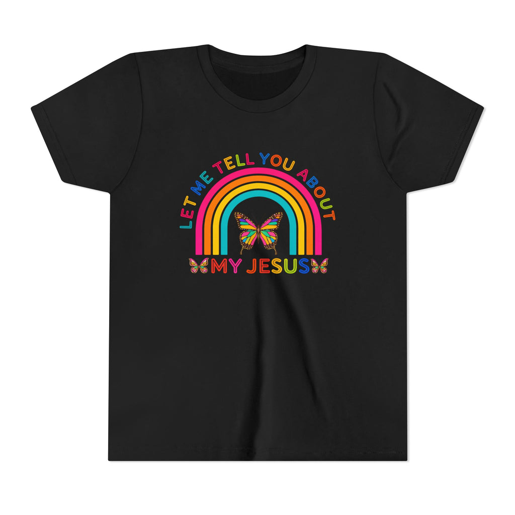 Girls Tee "Let Me Tell You About My Jesus" Rainbow Butterfly Christian Shirt