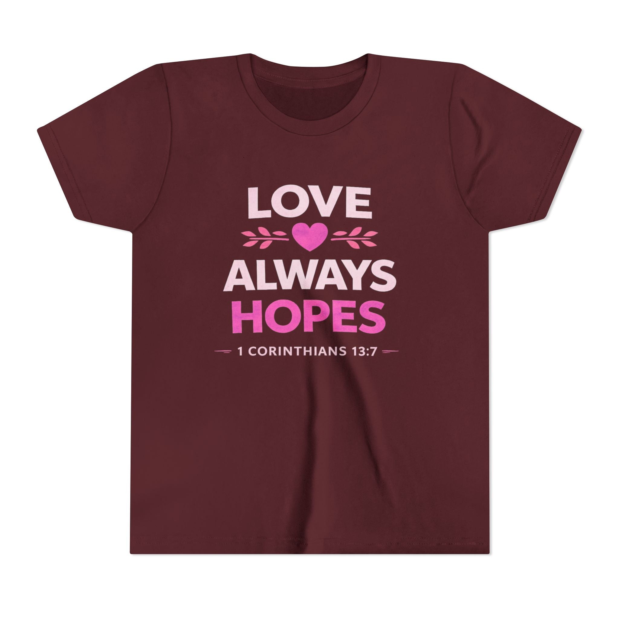 Girls Youth Tee - "Love Always Hopes" 1 Corinthians 13:7 Christian Kids Shirt