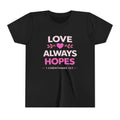 Girls Youth Tee - "Love Always Hopes" 1 Corinthians 13:7 Christian Kids Shirt