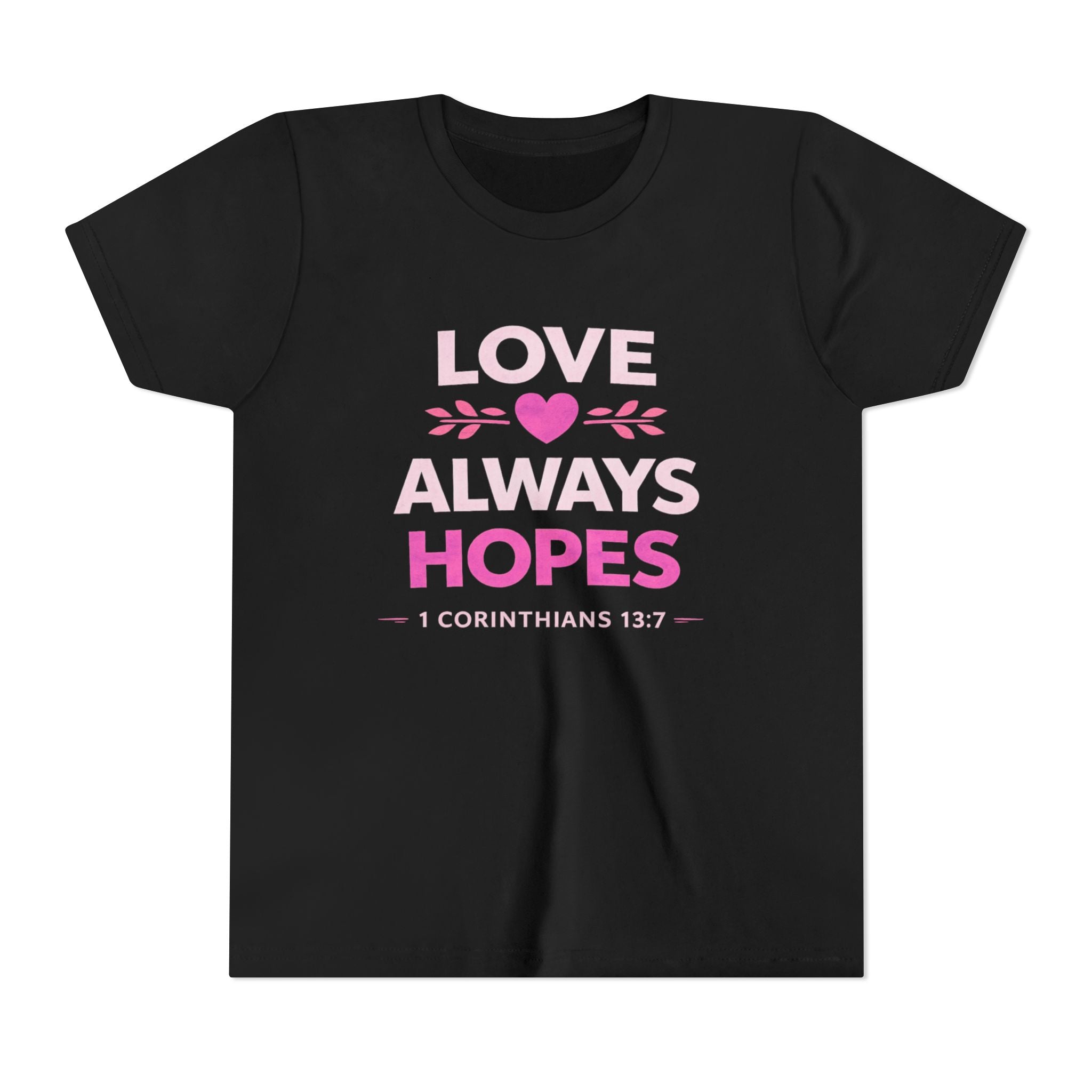 Girls Youth Tee - "Love Always Hopes" 1 Corinthians 13:7 Christian Kids Shirt