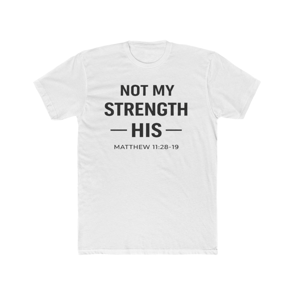 Not My Strength His T‑Shirt — Mens Matthew 11:28-19 Christian Faith Tee
