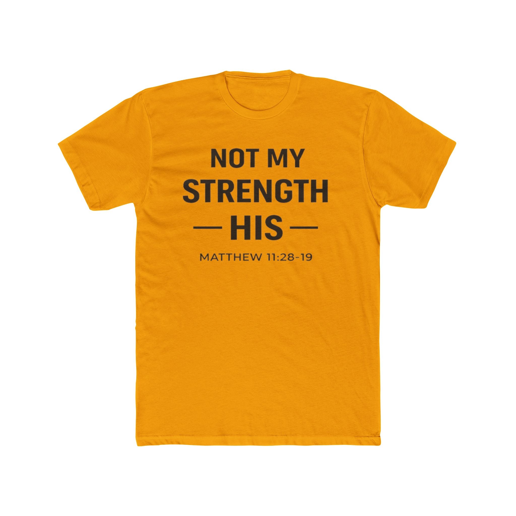 Not My Strength His T‑Shirt — Mens Matthew 11:28-19 Christian Faith Tee