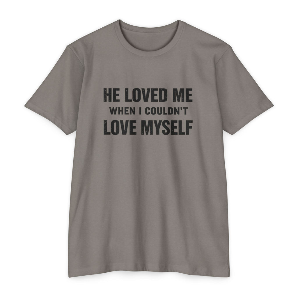 He Loved Me When I Couldn't Love Myself T-Shirt