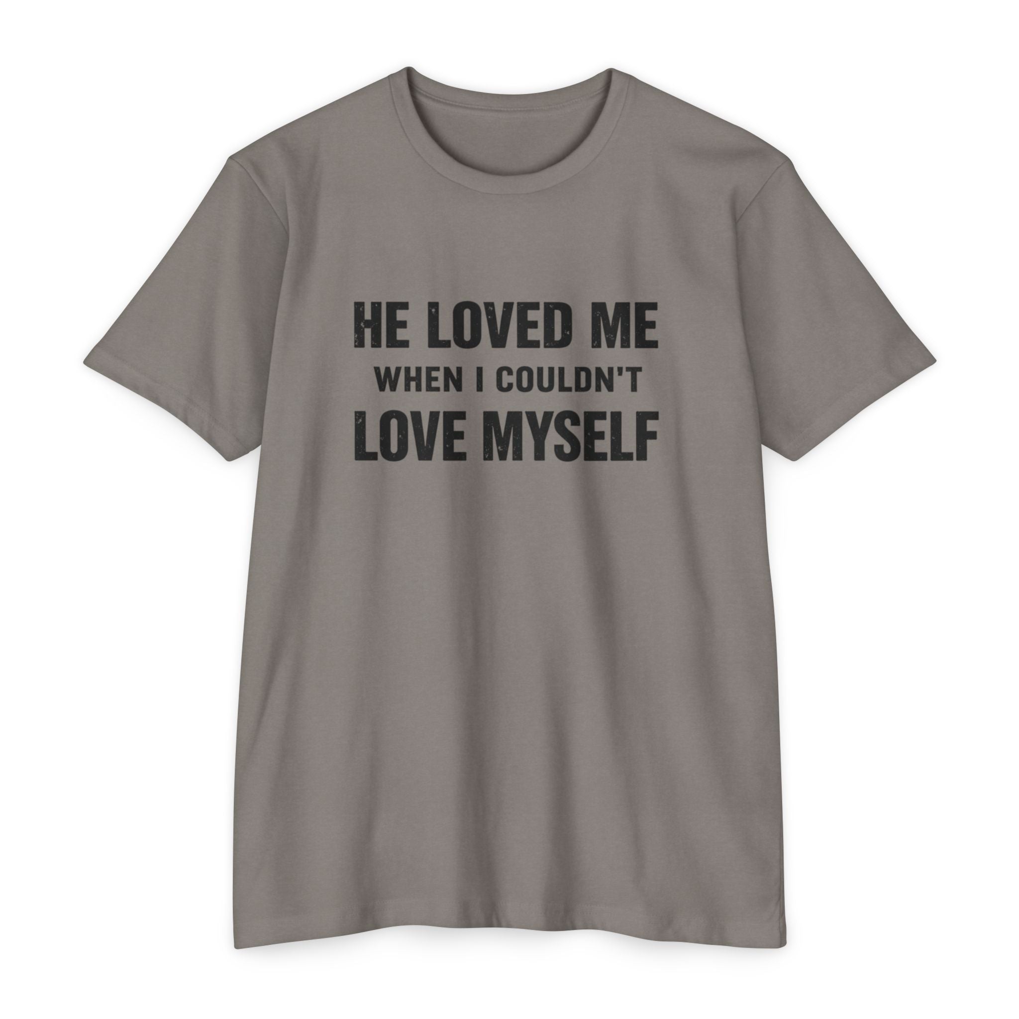 He Loved Me When I Couldn't Love Myself T-Shirt