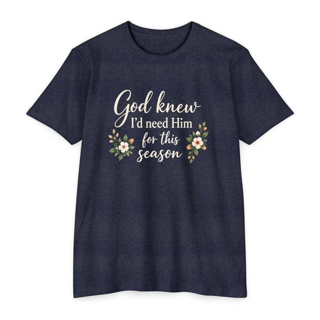 Christian Faith T-Shirt — "God Knew I'd Need Him for This Season" Floral Tee