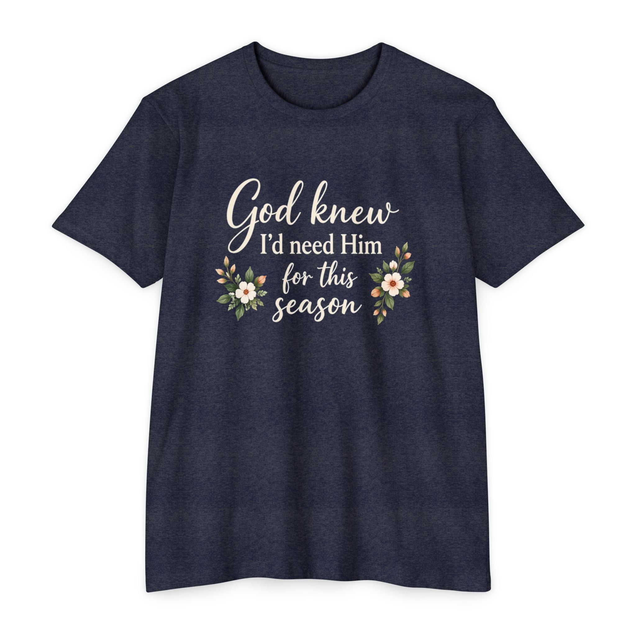 Christian Faith T-Shirt — "God Knew I'd Need Him for This Season" Floral Tee