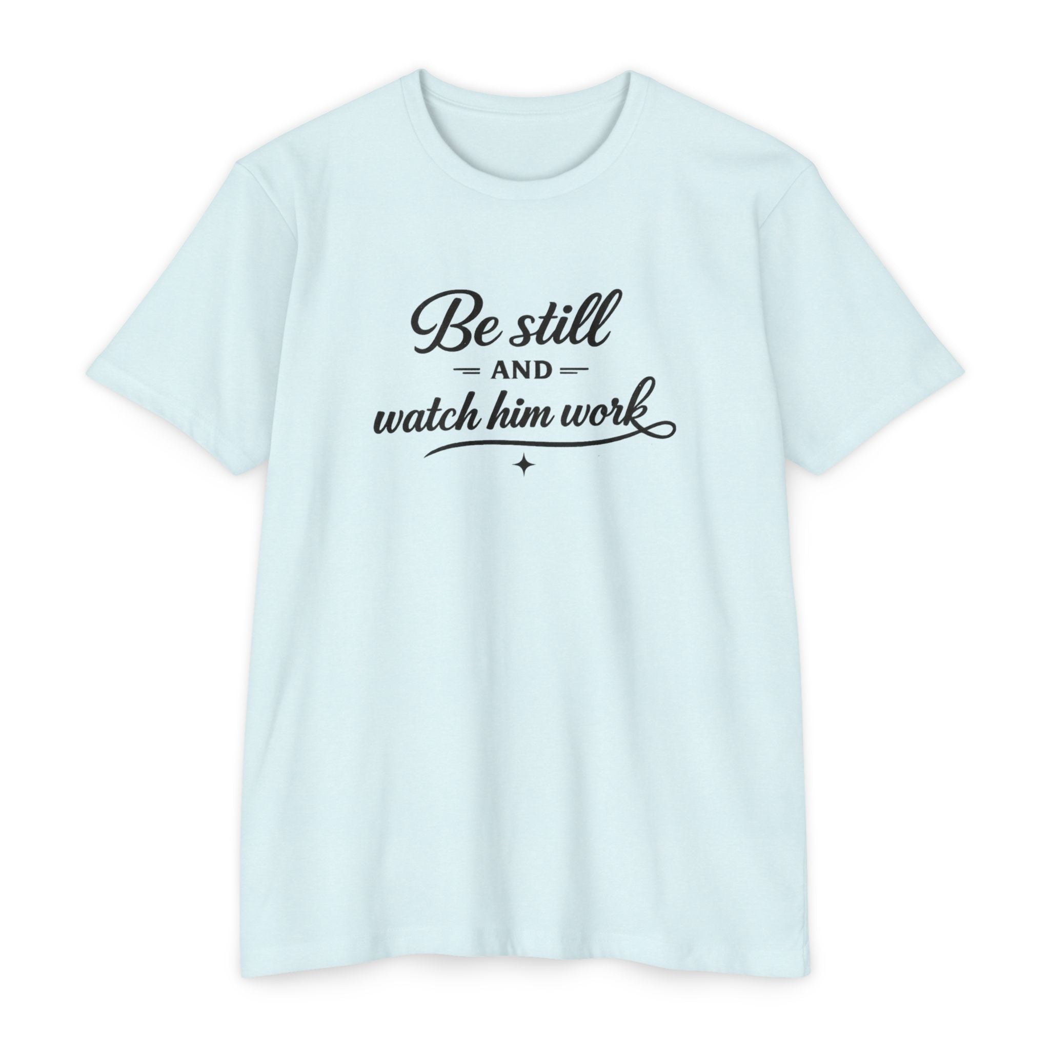 Womens Be Still and Watch Him Work T-Shirt | Christian Faith Scripture Tee