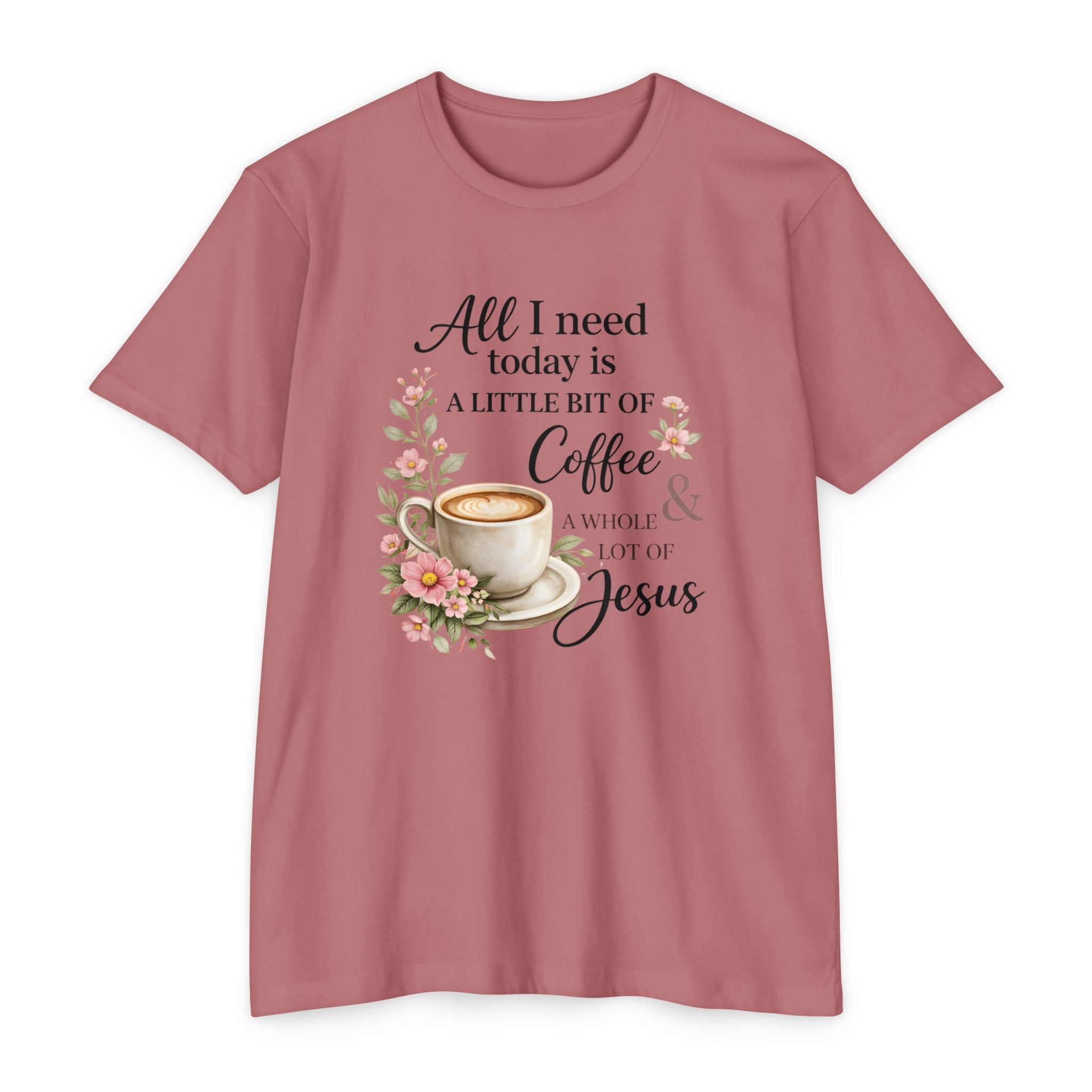 Womens Coffee & Jesus T-Shirt — "All I Need Today Is A Little Bit of Coffee & A Whole Lot of Jesus" — Floral Christian Tee