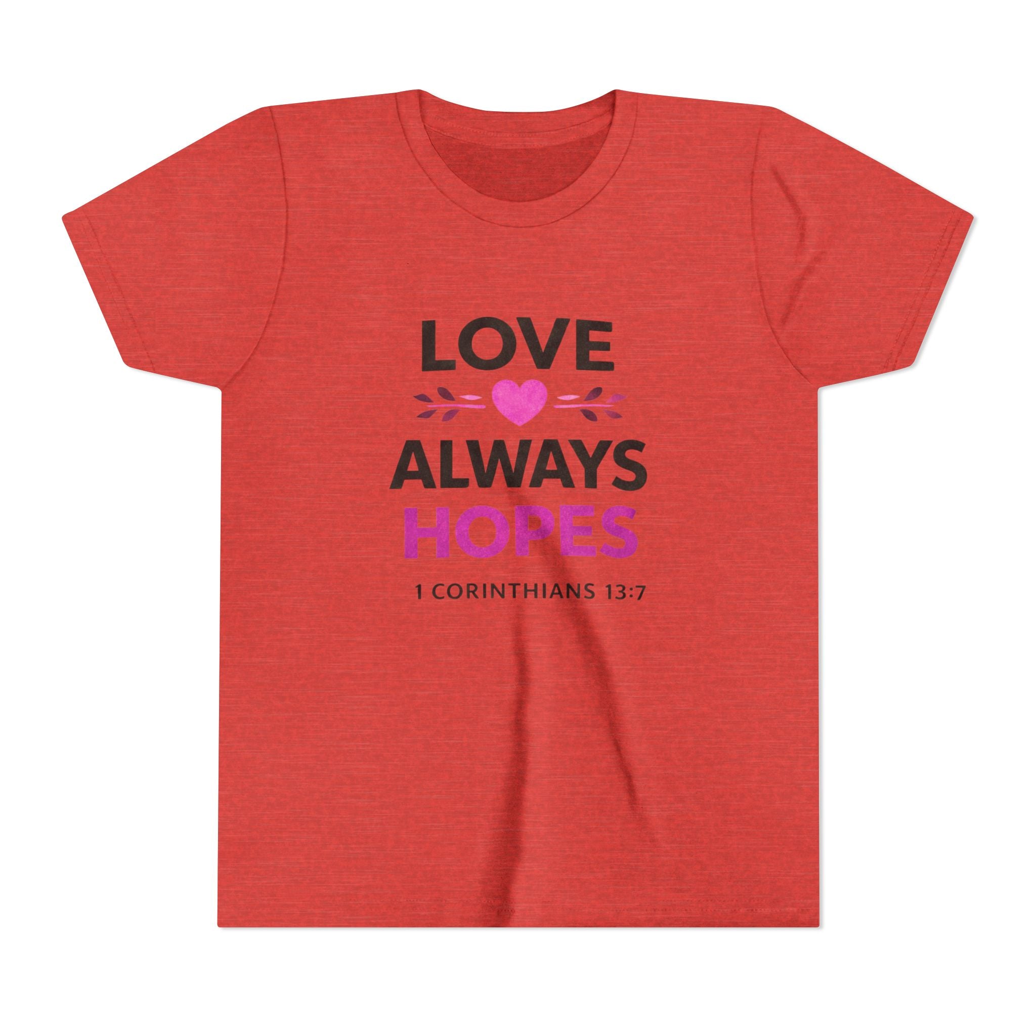 Girls Youth Tee - "Love Always Hopes" 1 Corinthians 13:7 Christian Kids Shirt