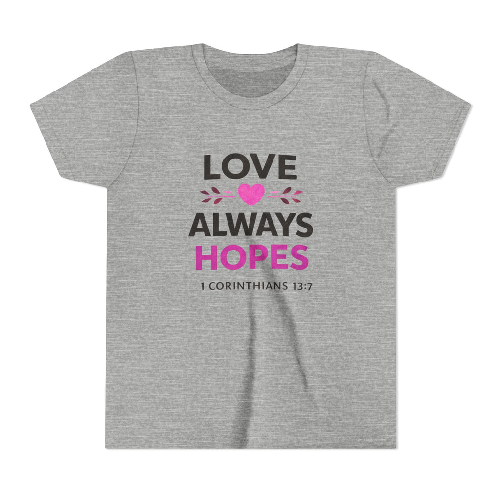 Girls Youth Tee - "Love Always Hopes" 1 Corinthians 13:7 Christian Kids Shirt