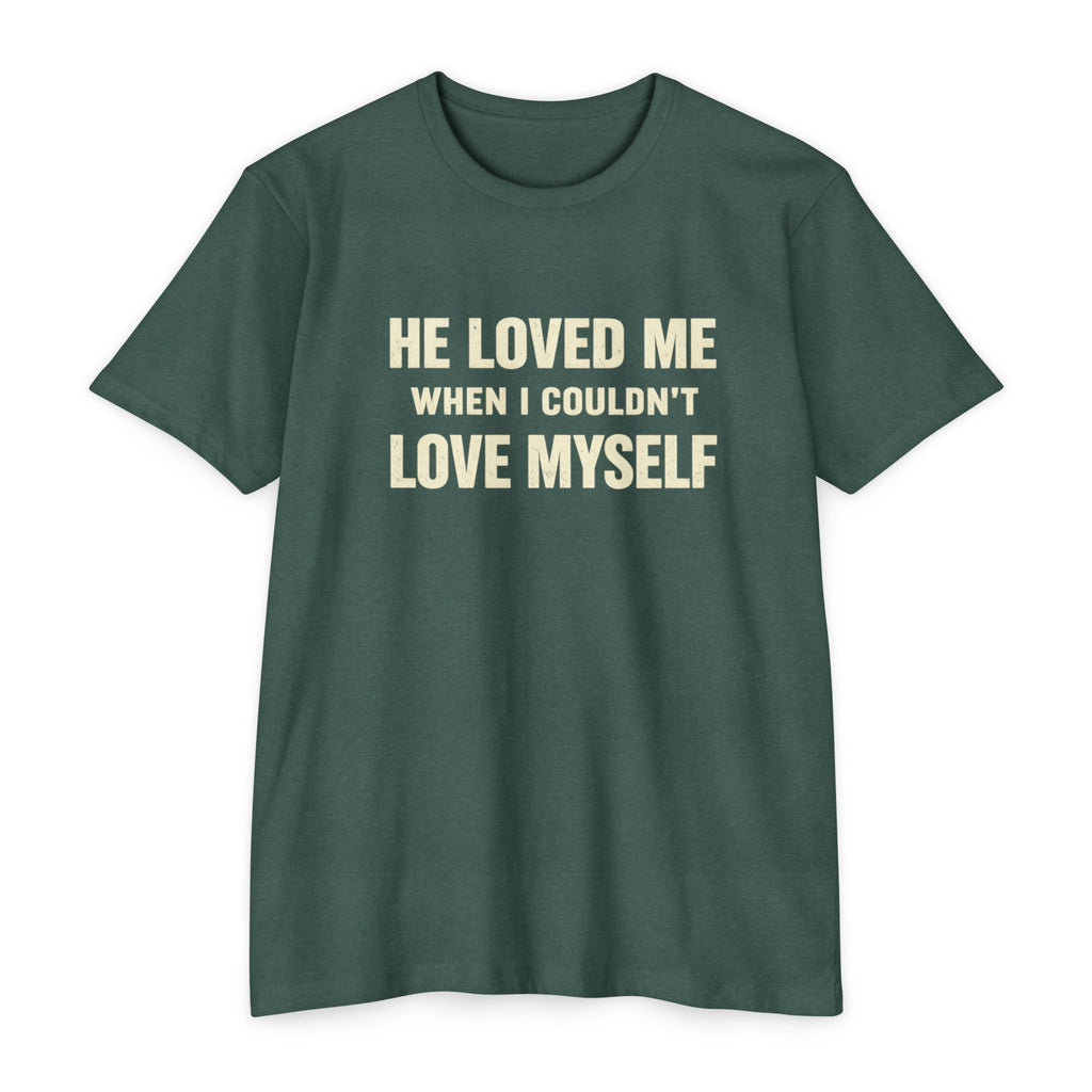 He Loved Me When I Couldn't Love Myself T-Shirt