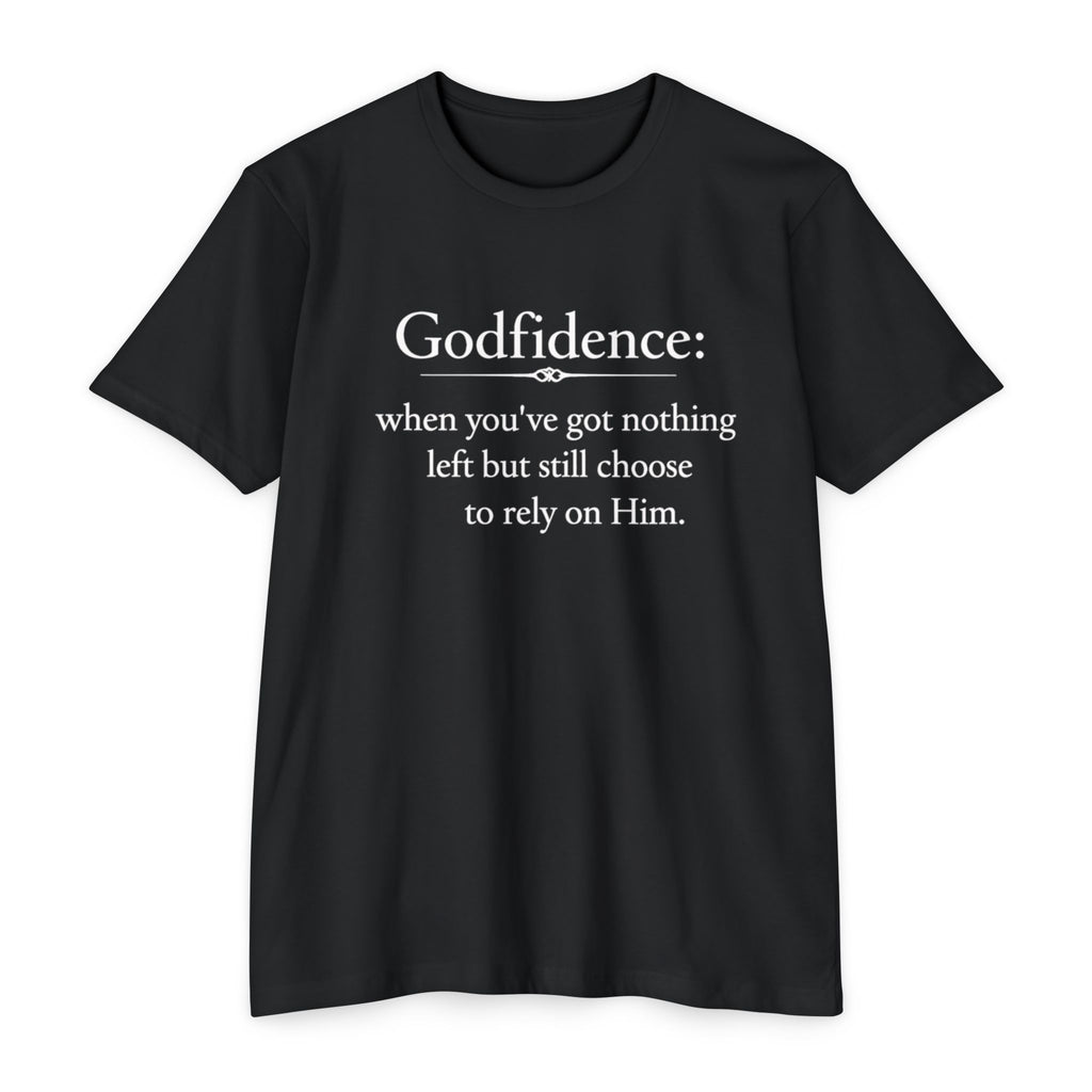 Godfidence T-Shirt — "Godfidence: when you've got nothing left but still choose to rely on Him." Christian Faith Tee