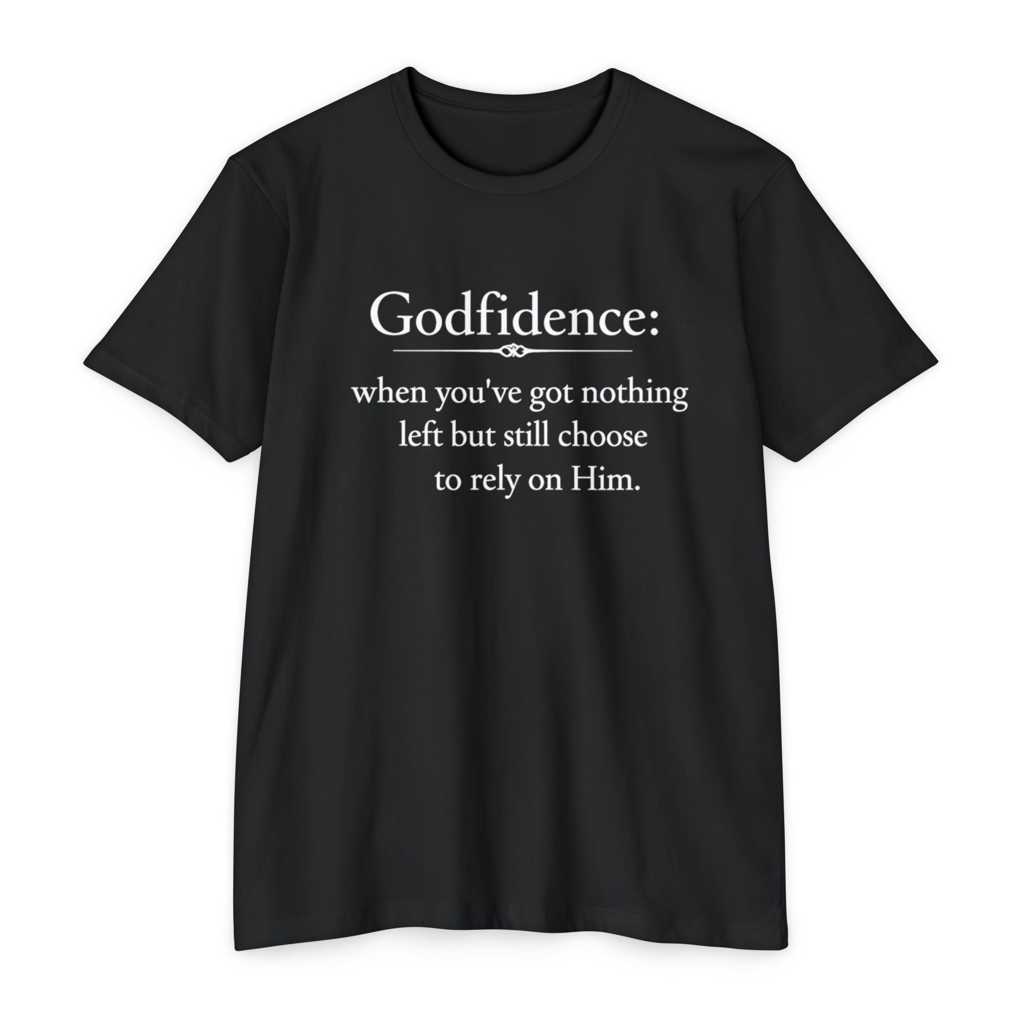 Godfidence T-Shirt — "Godfidence: when you've got nothing left but still choose to rely on Him." Christian Faith Tee