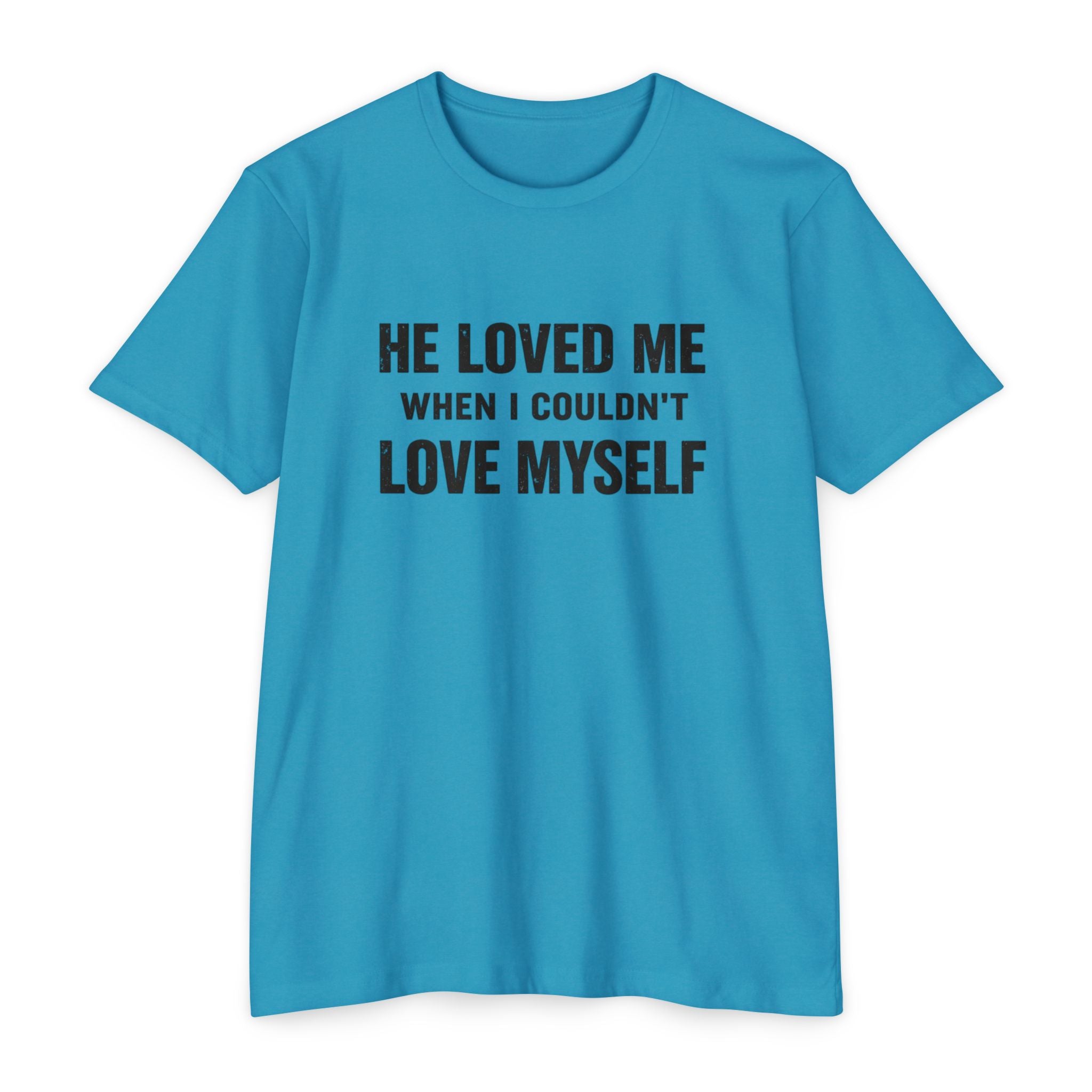 He Loved Me When I Couldn't Love Myself T-Shirt